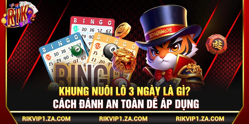 Khung Nuôi Lô 3 Ngày Là Gì? Cách Đánh An Toàn Dễ Áp Dụng 7 Khung Nuôi Lô 3 Ngày Là Gì? Cách Đánh An Toàn Dễ Áp Dụng